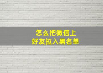 怎么把微信上好友拉入黑名单