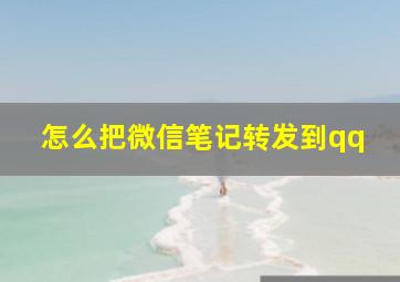 怎么把微信笔记转发到qq