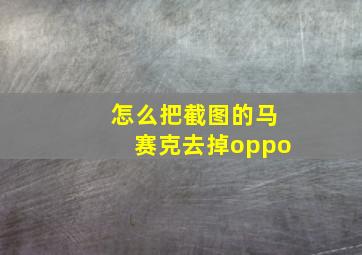 怎么把截图的马赛克去掉oppo