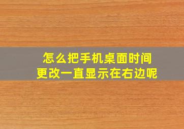 怎么把手机桌面时间更改一直显示在右边呢