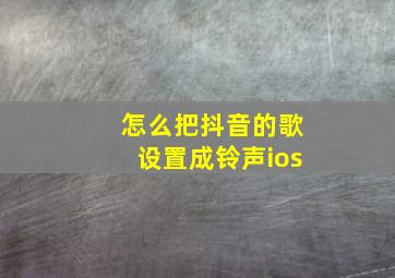 怎么把抖音的歌设置成铃声ios