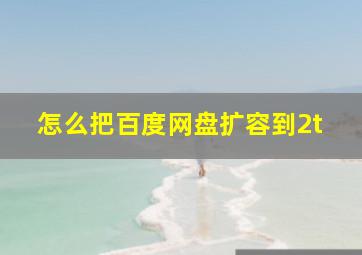 怎么把百度网盘扩容到2t