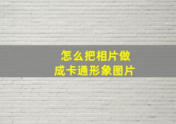 怎么把相片做成卡通形象图片