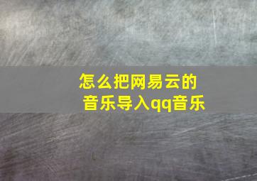 怎么把网易云的音乐导入qq音乐