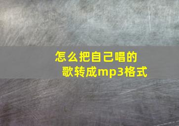 怎么把自己唱的歌转成mp3格式