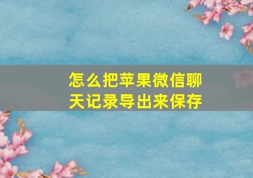 怎么把苹果微信聊天记录导出来保存