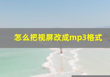 怎么把视屏改成mp3格式