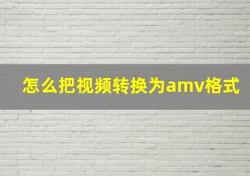 怎么把视频转换为amv格式