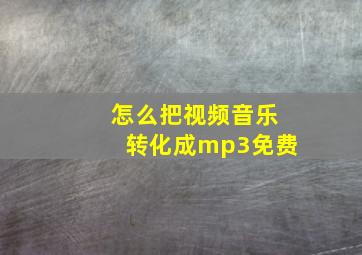 怎么把视频音乐转化成mp3免费