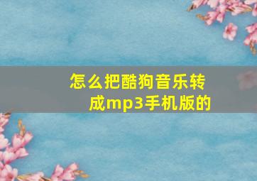 怎么把酷狗音乐转成mp3手机版的