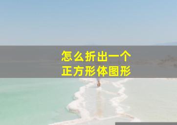 怎么折出一个正方形体图形