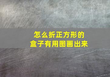 怎么折正方形的盒子有用图画出来