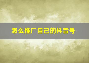 怎么推广自己的抖音号