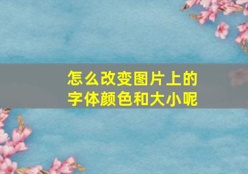 怎么改变图片上的字体颜色和大小呢