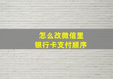 怎么改微信里银行卡支付顺序