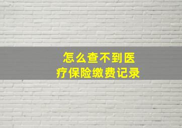 怎么查不到医疗保险缴费记录