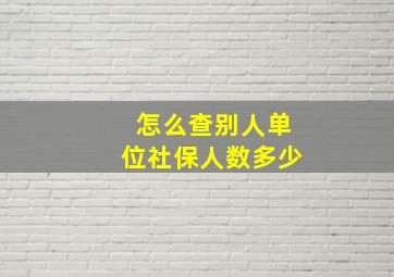 怎么查别人单位社保人数多少