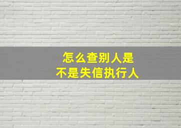 怎么查别人是不是失信执行人