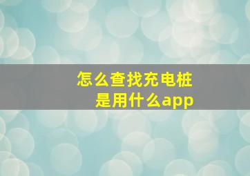 怎么查找充电桩是用什么app