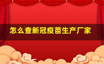 怎么查新冠疫苗生产厂家