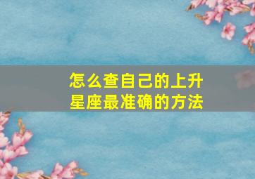 怎么查自己的上升星座最准确的方法