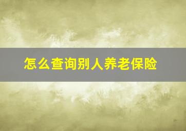 怎么查询别人养老保险