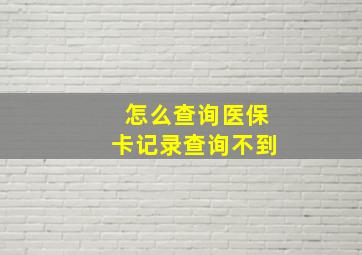 怎么查询医保卡记录查询不到