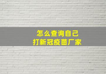 怎么查询自己打新冠疫苗厂家