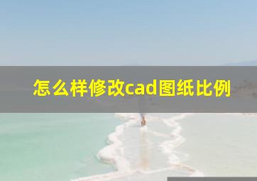 怎么样修改cad图纸比例