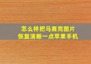 怎么样把马赛克图片恢复清晰一点苹果手机