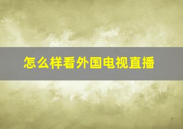 怎么样看外国电视直播