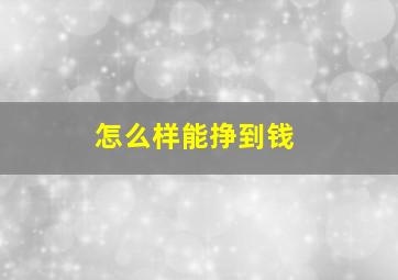 怎么样能挣到钱