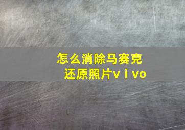 怎么消除马赛克还原照片vⅰvo