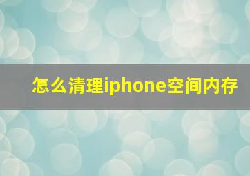 怎么清理iphone空间内存