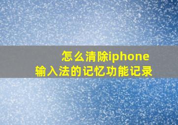 怎么清除iphone输入法的记忆功能记录