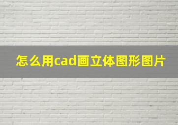 怎么用cad画立体图形图片