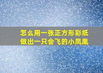 怎么用一张正方形彩纸做出一只会飞的小凤凰