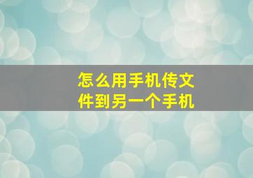 怎么用手机传文件到另一个手机