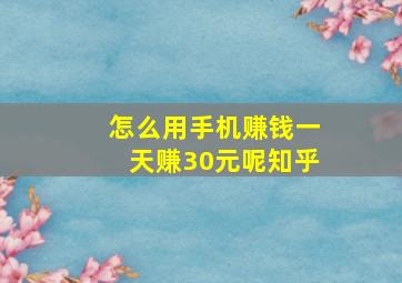 怎么用手机赚钱一天赚30元呢知乎