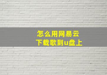 怎么用网易云下载歌到u盘上