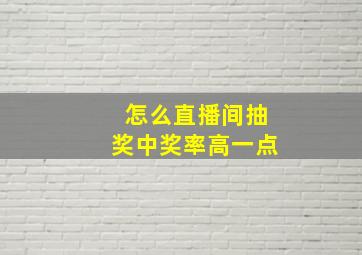 怎么直播间抽奖中奖率高一点