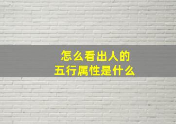 怎么看出人的五行属性是什么