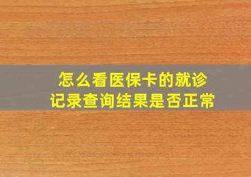 怎么看医保卡的就诊记录查询结果是否正常