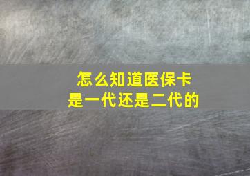 怎么知道医保卡是一代还是二代的