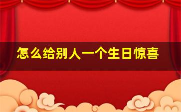 怎么给别人一个生日惊喜