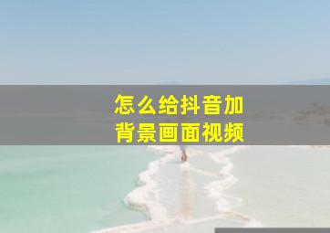 怎么给抖音加背景画面视频