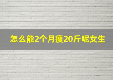 怎么能2个月瘦20斤呢女生