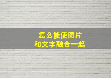 怎么能使图片和文字融合一起