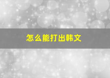 怎么能打出韩文