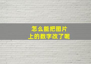 怎么能把图片上的数字改了呢